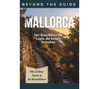 Beyond the Guide Mallorca: Reiseführer für Menschen, die keinen Reiseführer brauchen: Mit digitaler Karte & AI-Reiseführer für personalisierte Planung