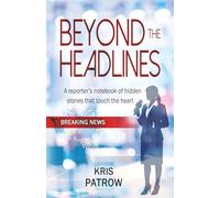 BEYOND THE HEADLINES: A Reporter’s Notebook of Hidden Stories That Touch the Heart