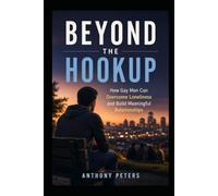 Beyond the Hookup: How Gay Men Can Overcome Loneliness and Build Meaningful Relationships