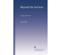 Beyond the horizon: A play in three acts: Volume 1