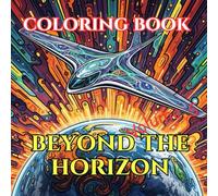 Beyond the Horizon: An Adult Coloring Book of Helicopters, Vertical Flight & the Future of Aviation (Aircraft Through Time : Adult Coloring Book Series Featuring Historic, Modern & Future Aircraft)