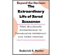 Beyond the Horizon: The Extraordinary Life of Jared Isaacman: From Billionaire Entrepreneur to Trailblazing Astronaut and NASA Nominee