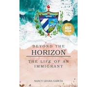 Beyond the Horizon: The Life of an Immigrant (Cuban Voices of Immigration and Resilience)