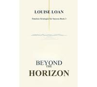 Beyond the Horizon: Think Big, Live Bold (Timeless Strategies for Success)