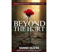 Beyond The Hurt: Finding Forgiveness in Unexpected Ways