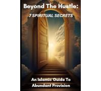 Beyond The Hustle: 7 Spiritual Secrets: An Islamic Guide to Abundant Provision (Beyond The Surface)