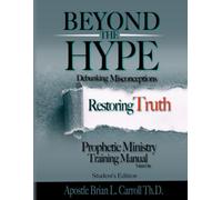 BEYOND THE HYPE: Debunking Misconceptions Restoring Truth Prophetic Ministry Training Manual-Student's Edition Volume One