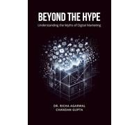 Beyond the Hype - Understanding the Myths and Realities of Digital Marketing, Social Media, Content Strategy, Branding, and Online Growth