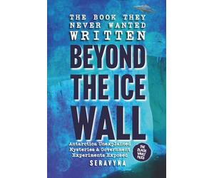Beyond the Ice Wall: Government Experiments Exposed, Antarctica’s Forbidden Lands, UFOs, and Ancient Hidden Mysteries: 1 (The Black Vault Series)