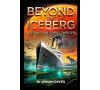 BEYOND THE ICEBERG: A Titanic Time-Travel Thriller