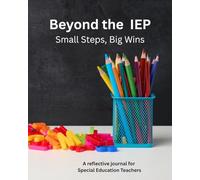 Beyond the IEP. Small steps, big wins: A reflective journal for Special Education Teachers