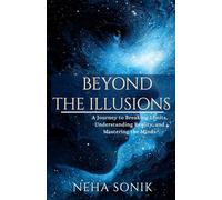 Beyond the Illusions: A Journey to Breaking Limits, Understanding Reality, amd Mastering the Minds.: 1 (Beyond the Illusion: Unlocking the Power of Perception)