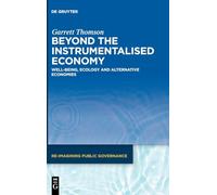 Beyond the Instrumentalised Economy: Well-being, Ecology and Alternative Economies: 3 (Re-Imagining Public Governance, 3)