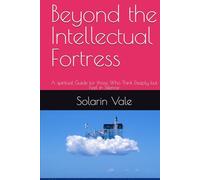 Beyond the Intellectual Fortress: A spiritual Guide for those Who Think Deeply but Feel in Silence