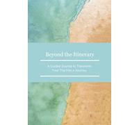 Beyond the Itinerary: A Guided Journal to Transform Your Trip Into a Journey