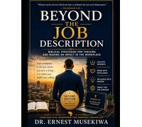 BEYOND THE JOB DESCRIPTION: Biblical Strategies for Thriving and Making an Impact in the Workplace