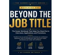 Beyond The Job Title: The Career Workbook That Helps You Stand Out in Interviews, Applications and Promotions (Career Clarity Series)