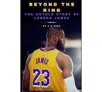 Beyond the King: The Untold Story of LeBron James: From Akron streets to global icon - the rise, struggles, and legacy of the world’s most powerful athlete.