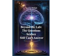 Beyond the Lab: The Questions Science Still Can’t Answer