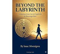 Beyond the Labyrinth (A Journey from Secret Captivity to Sovereign Rest)