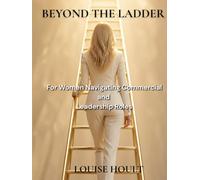 Beyond the Ladder: A Woman’s Guide to Thriving in the Commercial World
