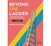 Beyond the Ladder Workbook: A Woman’s Career Guide To Clarity, Impact, and Legacy