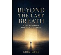 Beyond The Last Breath: 20 True Accounts of Near-Death Experiences
