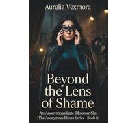Beyond the Lens of Shame: An Anonymous Late-Bloomer Sin (The Anonymous Bloom Series - Book 1) (SINS WE CRAVED)