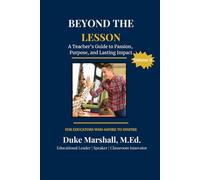 Beyond The Lesson: A Teacher's Guide to Passion, Purpose, and Lasting Impact - Volume II