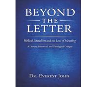 BEYOND THE LETTER: Biblical Literalism and the Loss of Meaning A Literary, Historical, and Theological Critique