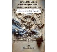 Beyond the Letter: Discovering the Bible’s Hidden Spiritual Landscape Unlock the Metaphysical Secrets of Scripture to Transform Your Spirit and Daily Life