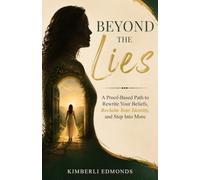 Beyond the Lies: A Proof-Based Path to Rewrite Your Beliefs, Reclaim Your Identity, and Step Into More