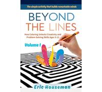 Beyond the Lines: How Coloring Unlocks Creativity and Problem-Solving Skills Ages 3-11, Vol. 1: The Science and Cognitive Power of Coloring (The ... Strength, Focus, and Heartfelt Connection)