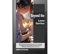 Beyond the Lone Genius: The Artist-Investor System to Launch Integrity-Driven Web3 Communities Without Selling Out Your Art (Web3 for Creatives: Navigating the New Creative Economy)