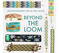 Beyond the Loom: Creative Beading for All Skill Levels