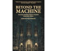 Beyond the Machine: An Introduction to the Christian Imagination: Surviving Planetary Techno-industrial Cybernetic Nihilism