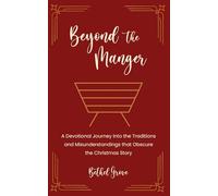 Beyond the Manger: A Devotional Journey into the Traditions and Misunderstandings that Obscure the Christmas Story