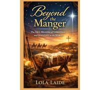 Beyond the Manger: The True Meaning of Christmas and God’s Gift to the World
