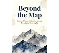 Beyond The Map: Stories of Competition, Adventure, Travelings and Growing Up