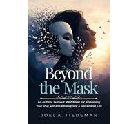 BEYOND THE MASK || Autistic Burnout Workbook: An Autistic Burnout Workbook for Reclaiming Your True Self and Redesigning a Sustainable Life (Joel's Self-Help Workbooks)