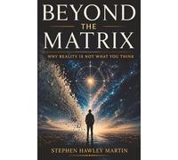 Beyond The Matrix: Why Reality Is Not What You Think