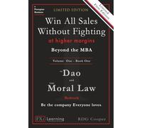 Beyond the MBA - The Dao and the Moral Law: Bedrock: The First Law: The Golden Rule 2.0 (The Update) - Win All Sales Without Fighting at Higher Margins - Volume One - Book One - Limited First Edition
