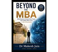 Beyond the MBA: What Business Schools Must Teach and Leaders Must Learn in the AI Revolution