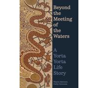 Beyond the Meeting of the Waters: A Yorta Yorta Life Story