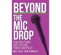 Beyond the Mic Drop: How Our Stories Shift Culture, Power, and Policy
