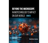 Beyond the Microscope: Nanotechnology’s Impact on Our World (Part 1)
