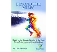 Beyond The Miles: The All-in-One Guide to Running for Fat Loss, Speed, Endurance, and Competitive Edge.