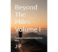 Beyond The Miles - Volume I: Purpose, Foundation & the First Miles