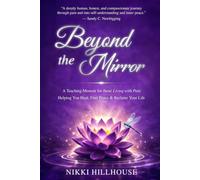 Beyond The Mirror: A Teaching Memoir for those Living with Pain Helping You Heal, Find Peace & Reclaim Your Life