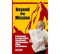 Beyond the Mission: 6 Statements to create Clarity, Commitment, and Community within your Business